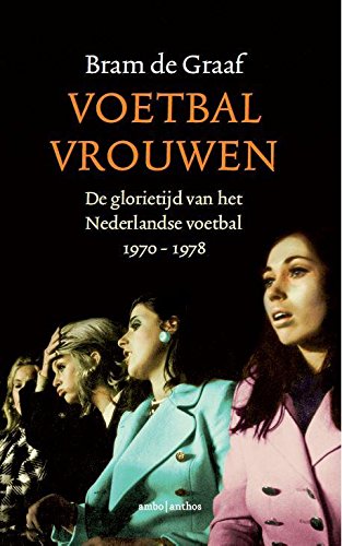 Voetbalvrouwen: de glorietijd van het Nederlandse voetbal 1974-1978 book