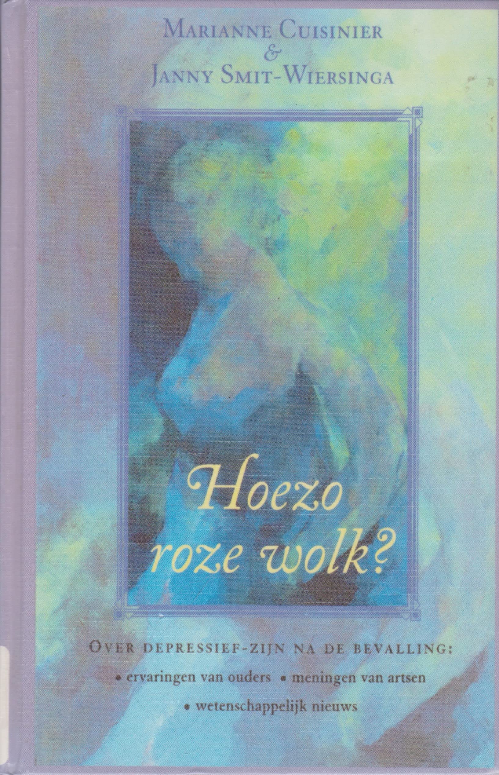Hoezo roze wolk ?: over depressief zijn na de bevalling : ervaringen van ouders, meningen van artsen, wetenschappelijk nieuws Parents & Children
