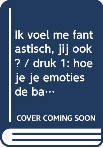 Ik voel me fantastisch, jij ook ?: hoe je je emoties de baas kunt blijven book