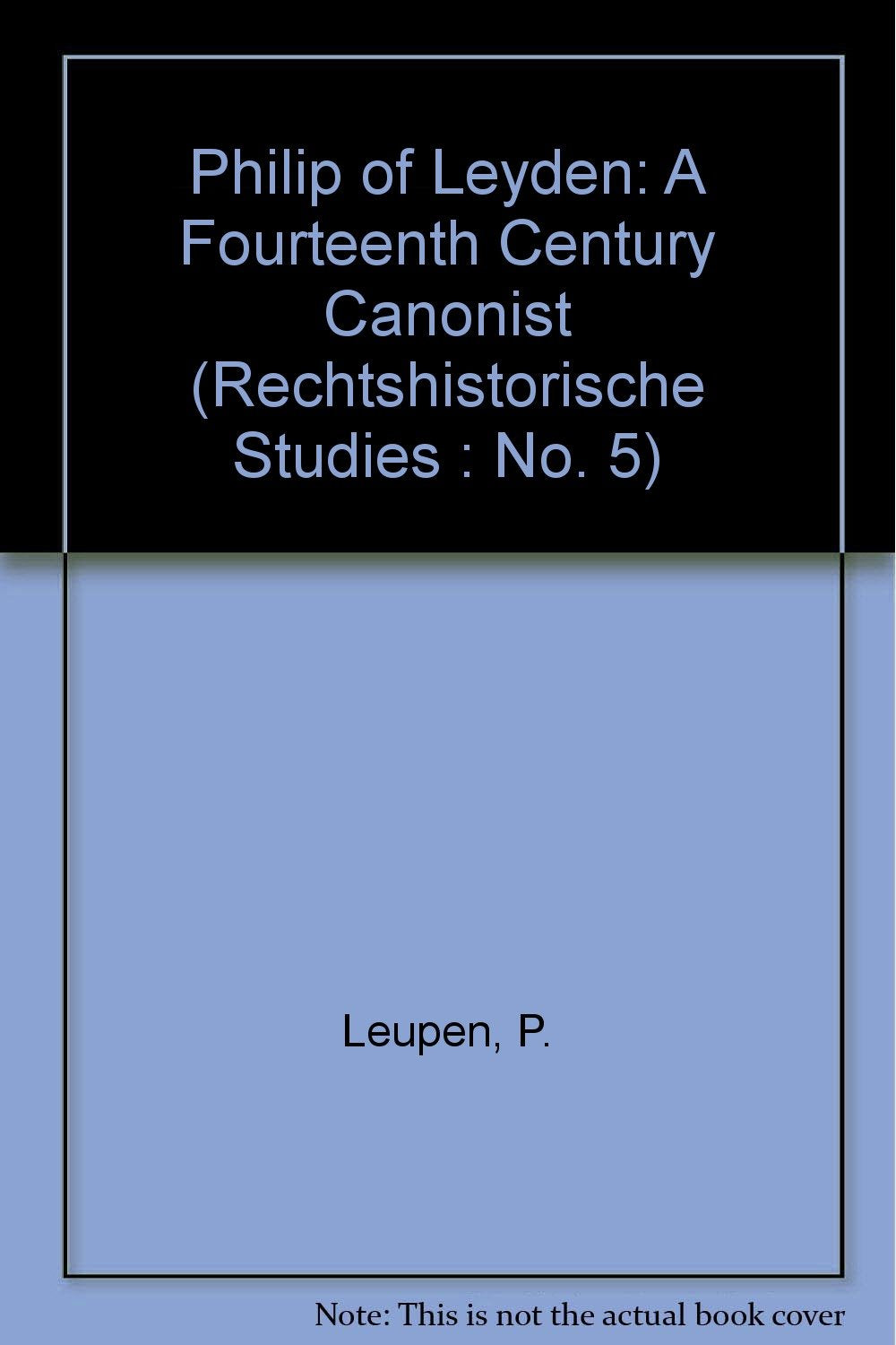 Philip of Leyden, a fourteenth century jurist (Rechtshistorische Studies, Band 7) Politics & History