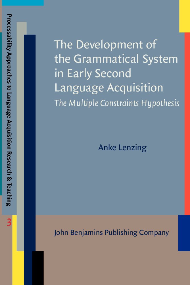 The Development of the Grammatical System in Early Second Language Acquisition: The Multiple Constraints Hypothesis (Processability Approaches to Language Acquisition Research & Teaching, 3, Band 3) Social Sciences
