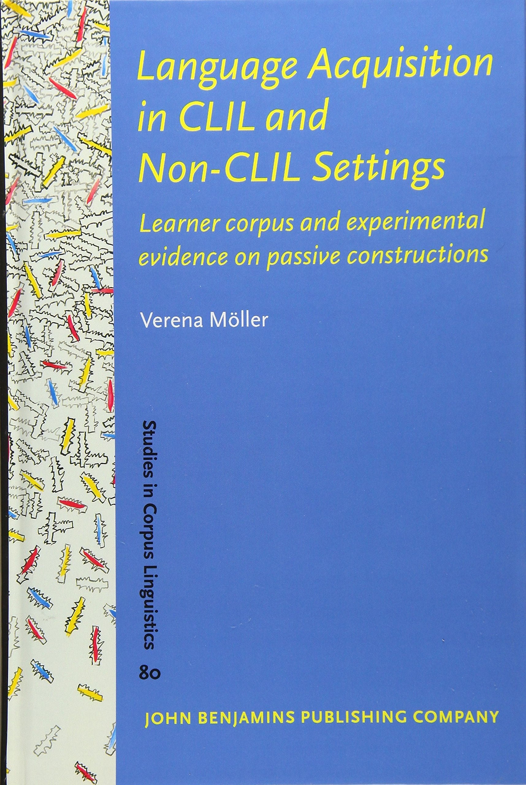 Language Acquisition in CLIL and Non-CLIL Settings: Learner corpus and experimental evidence on passive constructions (Studies in Corpus Linguistics (SCL), 80, Band 80) Social Sciences