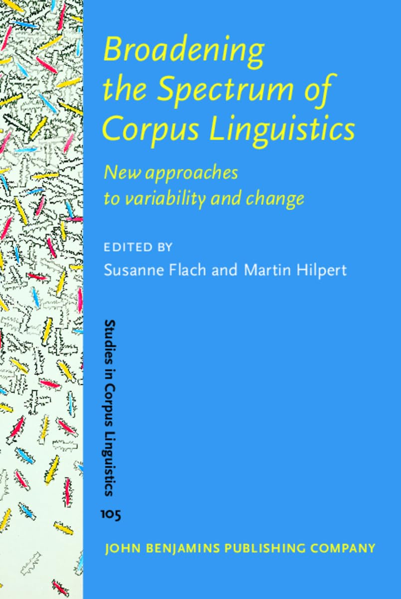 Broadening the Spectrum of Corpus Linguistics: New Approaches to Variability and Change (Studies in Corpus Linguistics (SCL), 105, Band 105) Social Sciences