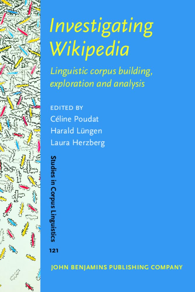 Investigating Wikipedia: Linguistic corpus building, exploration and analysis (Studies in Corpus Linguistics, Band 121) Social Sciences