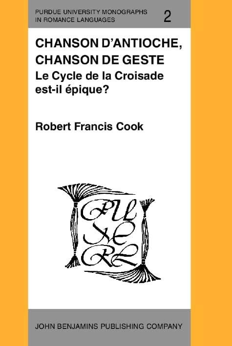 Chanson D'Antioche, Chanson De Geste: Le Cycle De LA Croisade Est-Il Epique? (Purdue University Monographs in Romance Languages, 2, Band 2) Contemporary literature