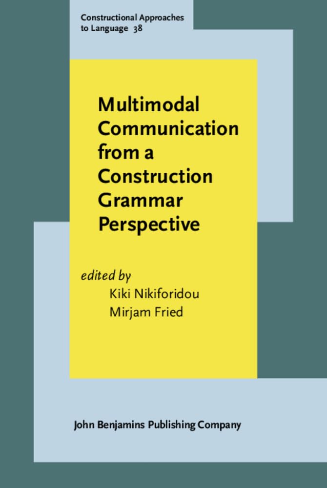 Multimodal Communication from a Construction Grammar Perspective (Constructional Approaches to Language, Band 38) Social Sciences