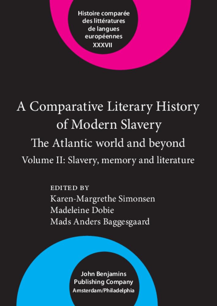 A Comparative Literary History of Modern Slavery: The Atlantic World and Beyond; Slavery. Volume II: Memory and Literature (Comparative History of Literatures in European Languages, 37) Social Sciences