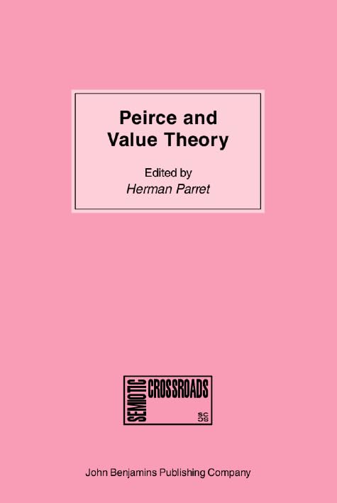 Peirce and Value Theory: On Peircian ethics and aesthetics (Semiotic Crossroads, Band 6) Philosophy