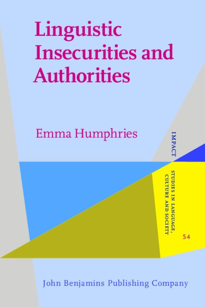 Linguistic Insecurities and Authorities: 19th- and 21st-Century Language Commentary on French (IMPACT: Studies in Language, Culture and Society, 54, Band 54) Social Sciences