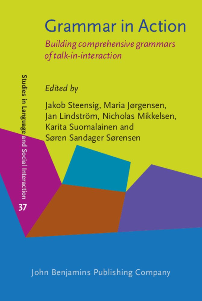 Grammar in Action: Building Comprehensive Grammars of Talk-in-interaction (Studies in Language and Social Interaction, 37, Band 37) Social Sciences