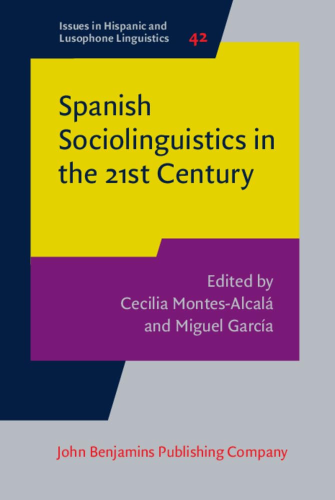Spanish Sociolinguistics in the 21st Century: Current Trends and Methodologies (Issues in Hispanic and Lusophone Linguistics, 42, Band 42) Social Sciences