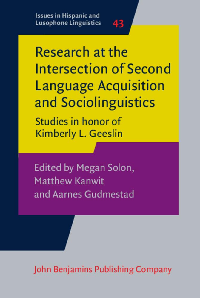 Research at the Intersection of Second Language Acquisition and Sociolinguistics: Studies in Honor of Kimberly L. Geeslin (Issues in Hispanic and Lusophone Linguistics, 43, Band 43) Social Sciences