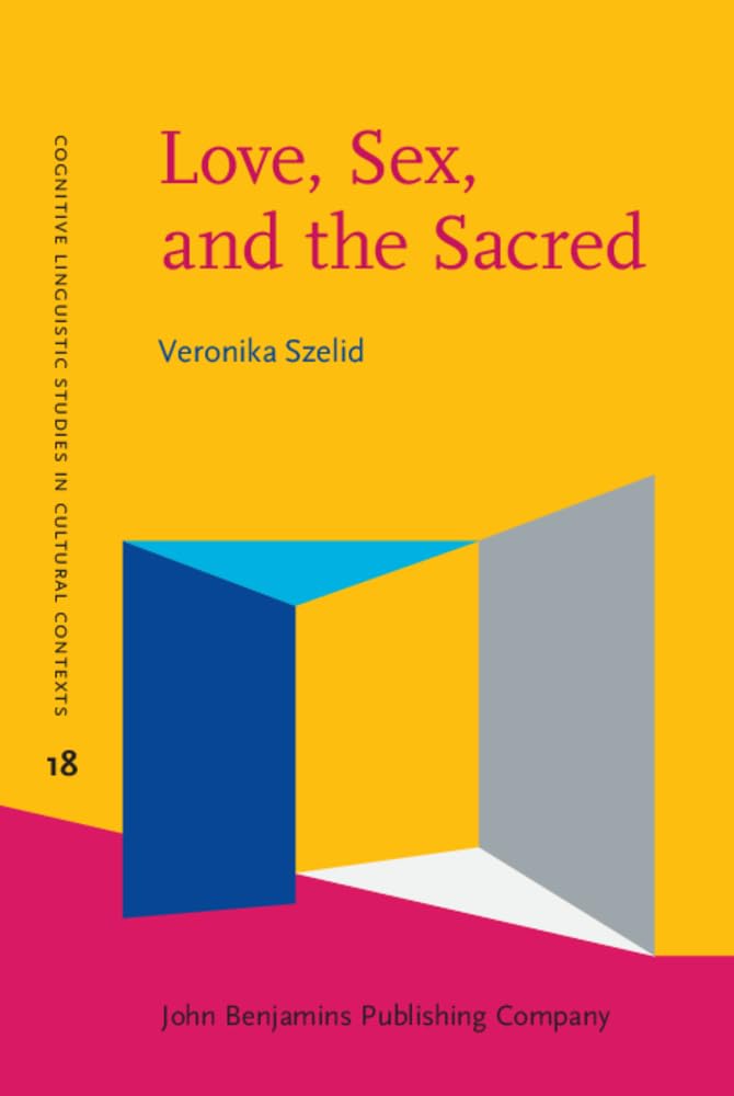 Love, Sex, and the Sacred: A Metaphor Analysis of Hungarian Folk Songs (Cognitive Linguistic Studies in Cultural Contexts, 18, Band 18) Social Sciences