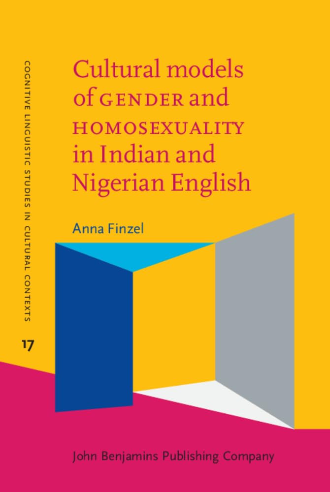 Cultural models of GENDER and HOMOSEXUALITY in Indian and Nigerian English (Cognitive Linguistic Studies in Cultural Contexts, Band 17) Social Sciences