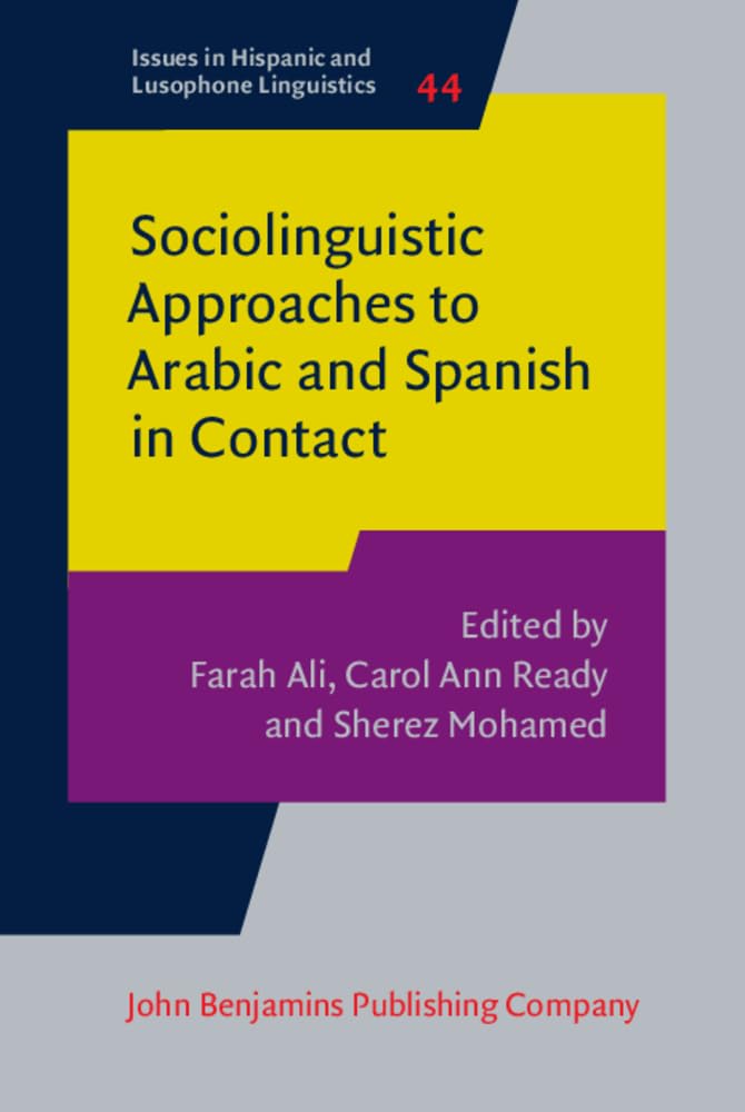 Sociolinguistic Approaches to Arabic and Spanish in Contact (Issues in Hispanic and Lusophone Linguistics, Band 44) Social Sciences