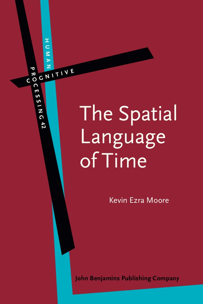 The Spatial Language of Time: Metaphor, Metonymym, and Frames of Reference (Human Cognitive Processing, Band 42) Social Sciences