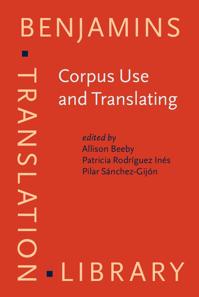 Corpus Use and Translating: Corpus Use for Learning to Translate and Learning Corpus Use to Translate (Benjamins Translation Library, 82, Band 82) Social Sciences