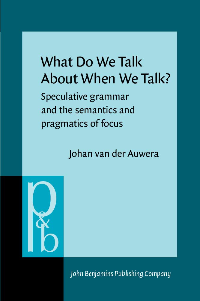 What Do We Talk About When We Talk: Speculative Grammar and the Semantics and Pragmatics of Focus (Pragmatics and Beyond. Ii, No 3) Social Sciences
