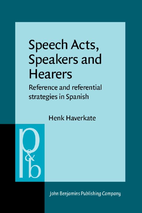 Speech Acts, Speakers and Hearers: Reference and referential strategies in Spanish (Pragmatics & Beyond) Social Sciences