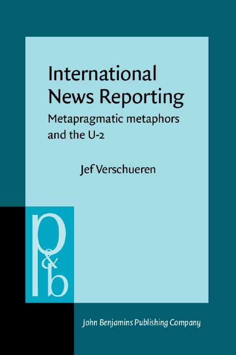 International News Reporting: Metapragmatic metaphors and the U-2 (Pragmatics & Beyond) Social Sciences
