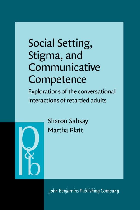 Social Setting, Stigma, and Communicative Competence: Explorations of the conversational interactions of retarded adults (Pragmatics & Beyond) Social Sciences