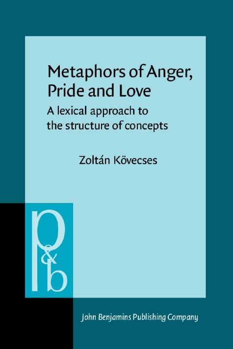 Metaphors of Anger, Pride and Love: A lexical approach to the structure of concepts (Pragmatics & Beyond) Social Sciences