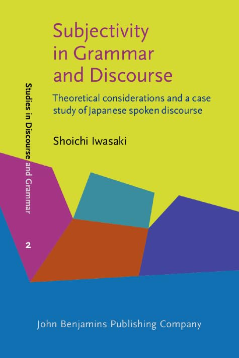 Subjectivity in Grammar and Discourse: Theoretical considerations and a case study of Japanese spoken discourse (Studies in Discourse and Grammar, Band 2) Social Sciences