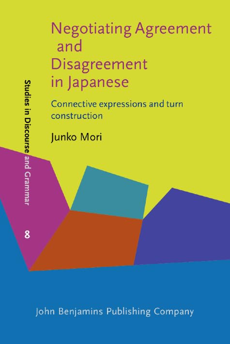Negotiating Agreement and Disagreement in Japanese: Connective expressions and turn construction (Studies in Discourse and Grammar, Band 8) Social Sciences