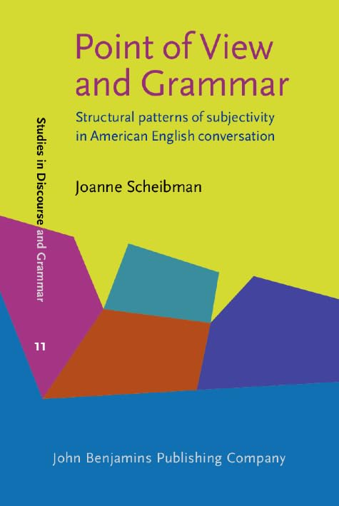 Point of View and Grammar: Structural patterns of subjectivity in American English conversation (Studies in Discourse and Grammar, Band 11) Social Sciences