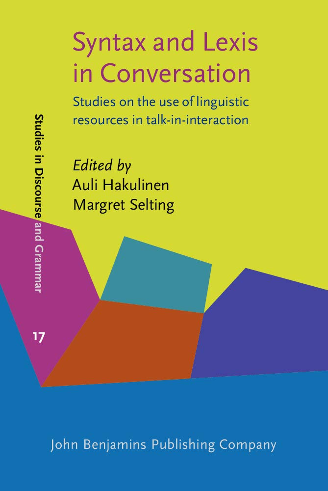 Syntax And Lexis in Conversation: Studies on the Use of Linguistic Resources in Talk-in-interaction (Studies in Discourse and Grammar, 17, Band 17) Social Sciences