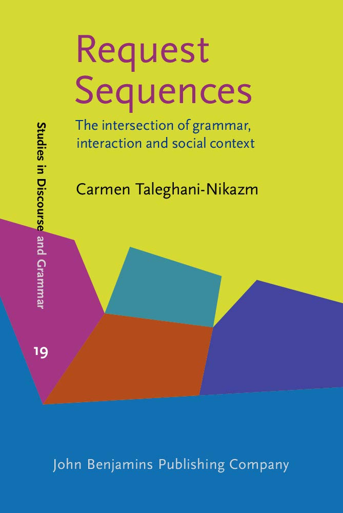 Request Sequences: The Intersection of Grammar, Interaction And Social Context (Studies in Discourse and Grammar, 19, Band 19) Social Sciences