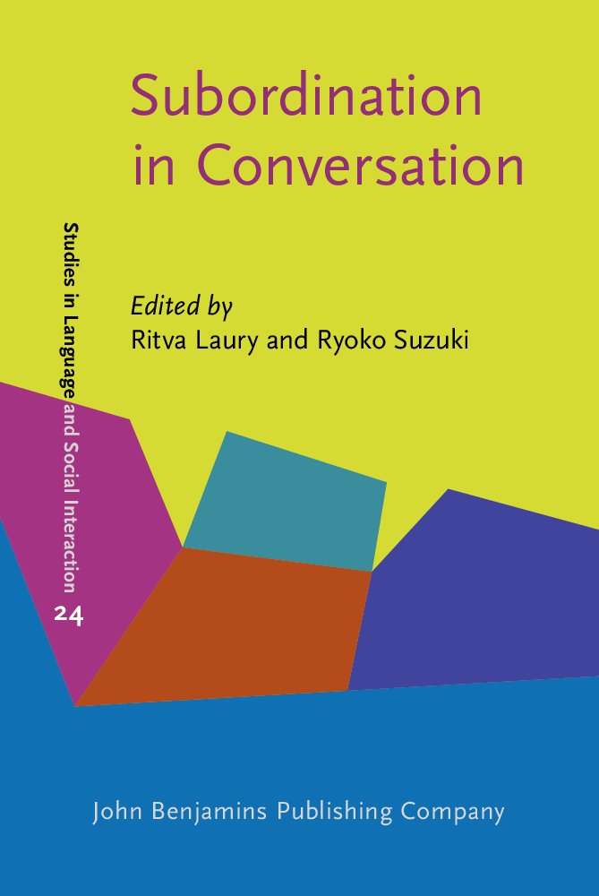 Subordination in Conversation: A Cross-Linguistic Perspective (Studies in Discourse and Grammar, 24, Band 24) Social Sciences