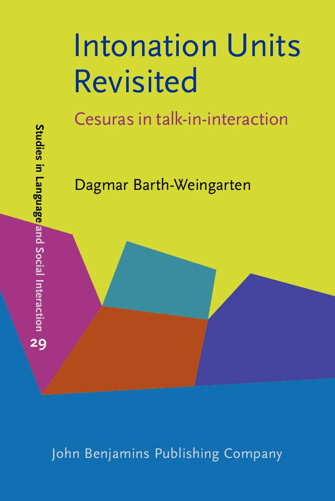 Intonation Units Revisited: Cesuras in Talk-in-Interaction (Studies in Discourse and Grammar, 29, Band 29) Medicine