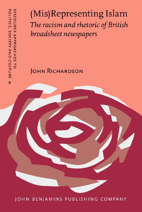 (Mis)Representing Islam: The racism and rhetoric of British broadsheet newspapers (Discourse Approaches to Politics, Society and Culture, Band 9) Media & Communication