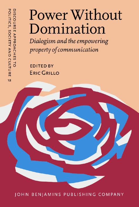 Power Without Domination: Dialogism and the empowering property of communication (Discourse Approaches to Politics, Society and Culture, Band 12) Social Sciences
