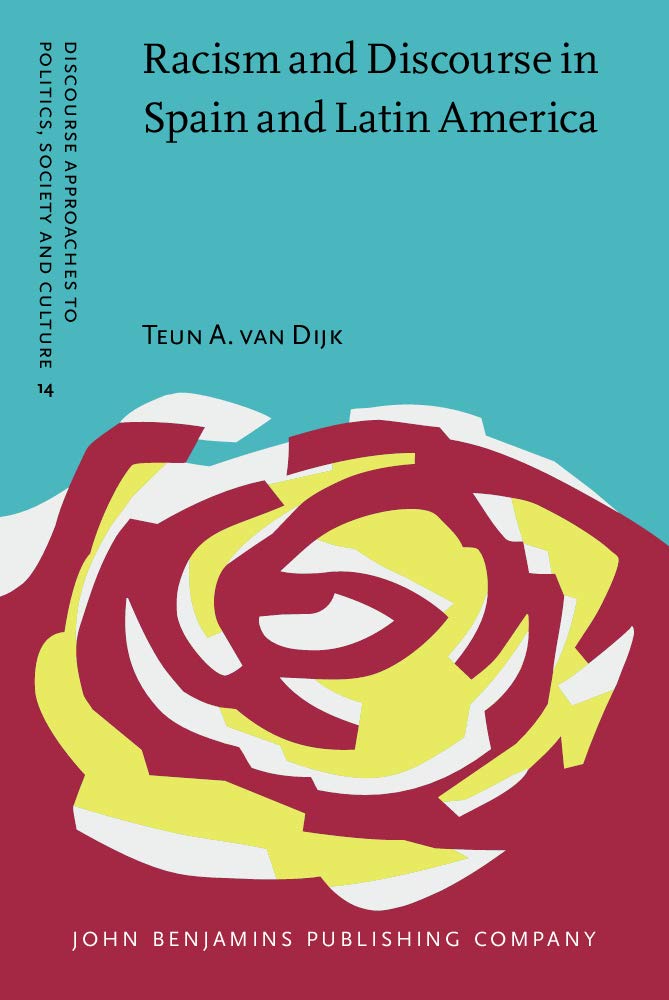 Racism And Discourse in Spain And Latin America (Discourse Approaches to Politics, Society, And Culture, 14, Band 14) Books