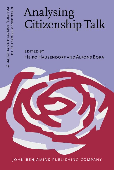 Analysing Citizenship Talk: Social Positioning in Political And Legal Decision-Making Processes (Discourses Approaches to Politics, Society And Culture, 19, Band 19) Books