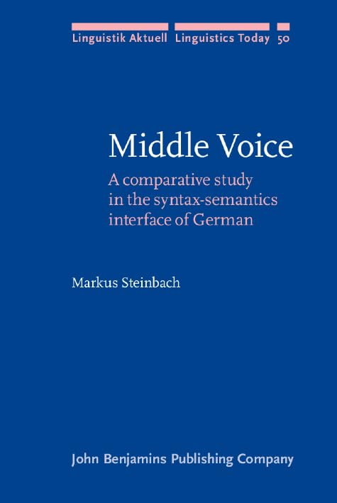 Middle Voice: A comparative study in the syntax-semantics interface of German (Linguistik Aktuell/Linguistics Today, Band 50) Social Sciences