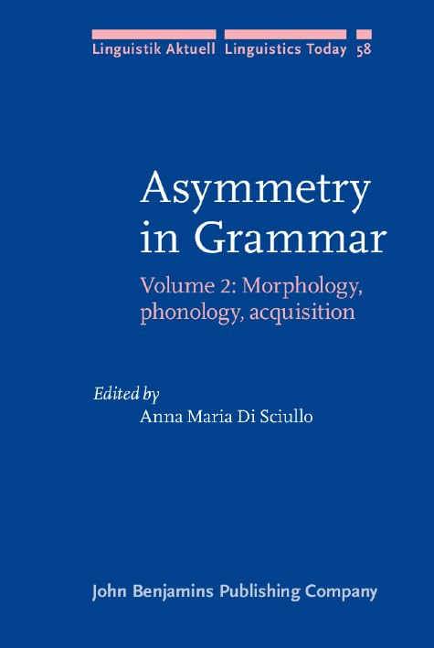 Asymmetry in Grammar: Volume 2: Morphology, phonology, acquisition (Linguistik Aktuell/Linguistics Today, Band 58) Social Sciences