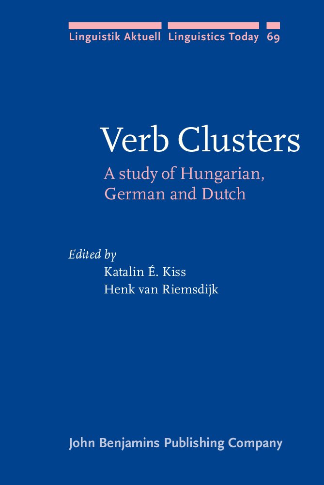 Verb Clusters: A study of Hungarian, German and Dutch (Linguistik Aktuell/Linguistics Today, Band 69) Social Sciences