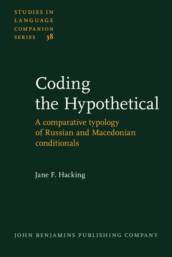 Coding the Hypothetical: A comparative typology of Russian and Macedonian conditionals (Studies in Language Companion Series, Band 38) Social Sciences