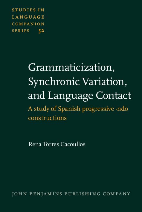 Grammaticization, Synchronic Variation, and Language Contact: A study of Spanish progressive -ndo constructions (Studies in Language Companion Series, Band 52) Social Sciences
