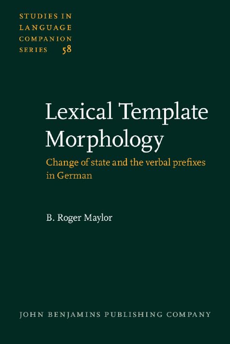 Lexical Template Morphology: Change of state and the verbal prefixes in German (Studies in Language Companion Series, Band 58) Social Sciences