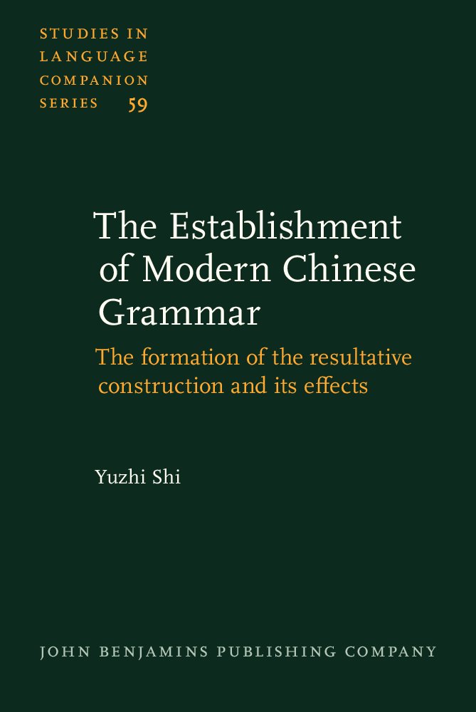 The Establishment of Modern Chinese Grammar: The formation of the resultative construction and its effects (Studies in Language Companion Series, Band 59) Social Sciences