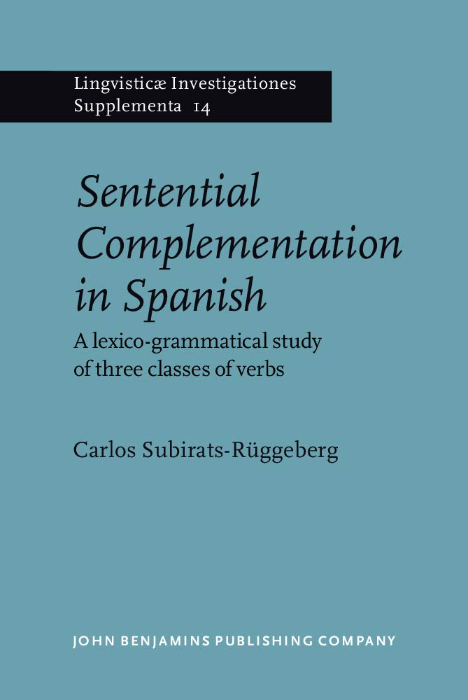 Sentential Complementation in Spanish: A Lexico-Grammatical Study of Three Classes of Verbs (Linguisticae Investigationes Supplementa, Vol 14, Band 14) Social Sciences