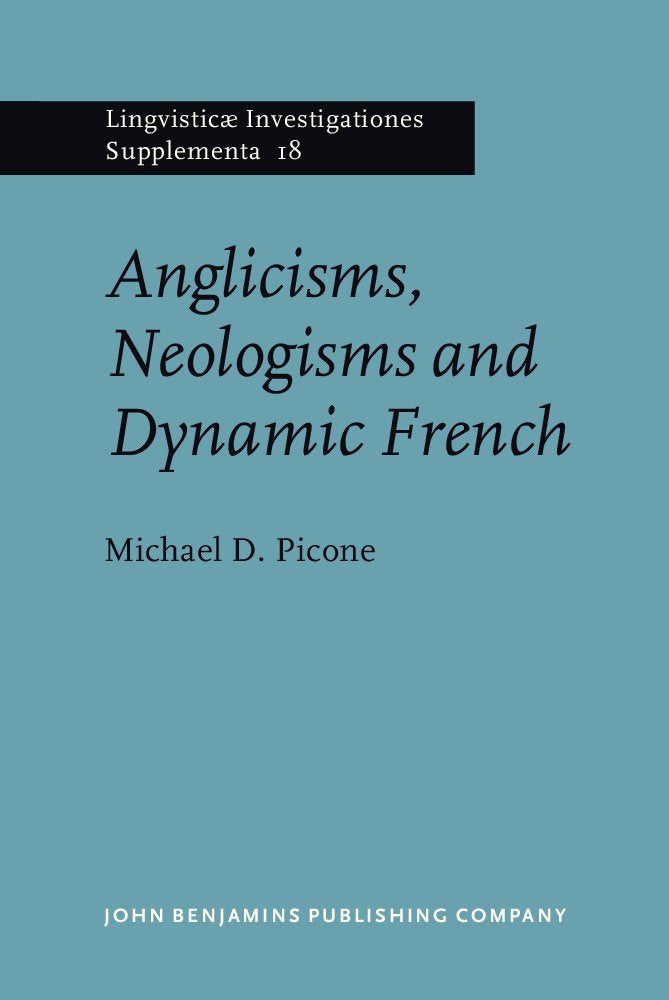 Anglicisms, Neologisms and Dynamic French (Lingvisticæ Investigationes Supplementa, Band 18) Social Sciences