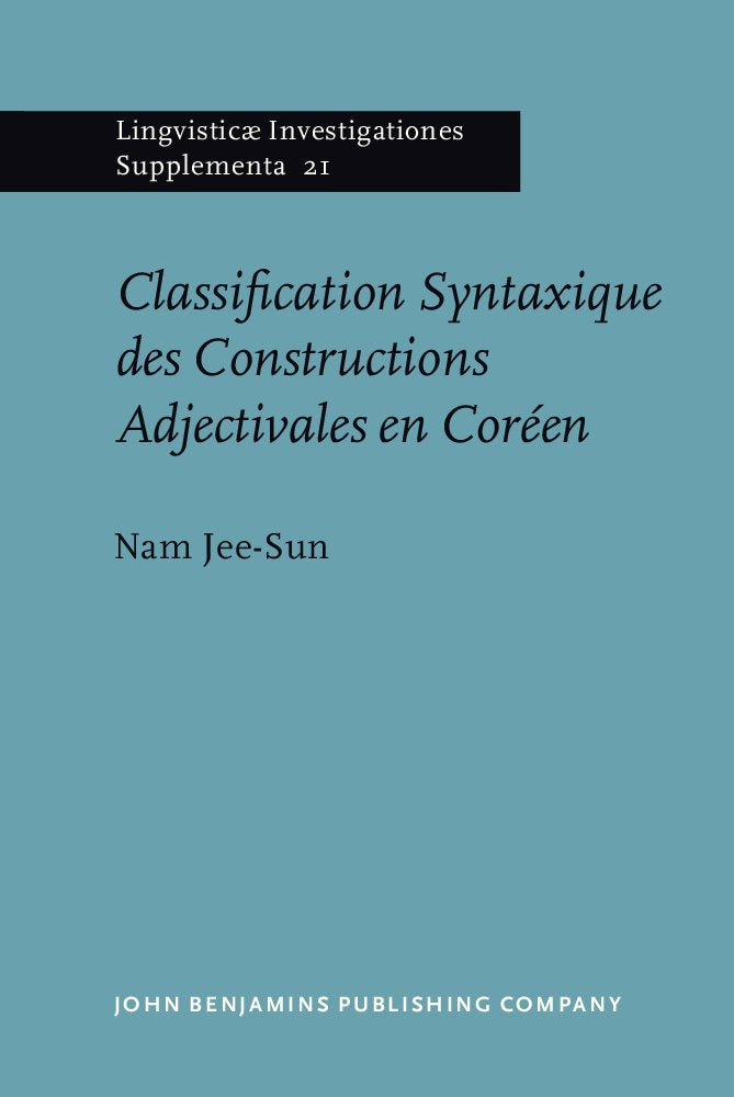 Classification Syntaxique des Constructions Adjectivales en Coréen (Lingvisticæ Investigationes Supplementa, Band 21) Social Sciences