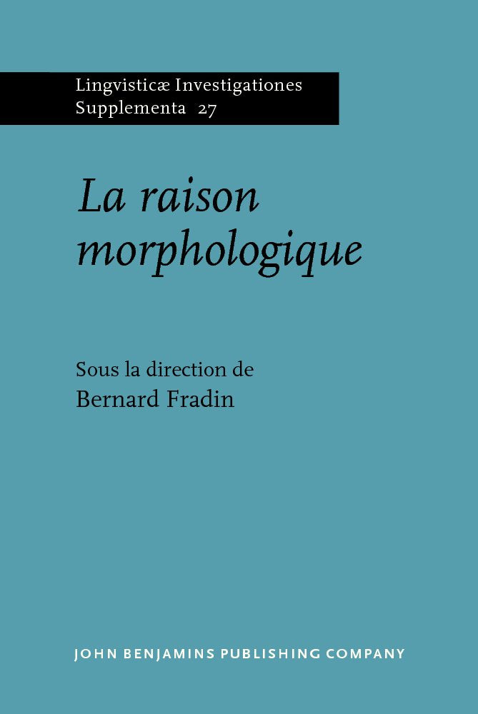 La Raison Morphologique: Hommage A La Memoire De Danielle Corbin (LINGVISTICAE INVESTIGATIONES SUPPLEMENTA, 27, Band 27) Social Sciences