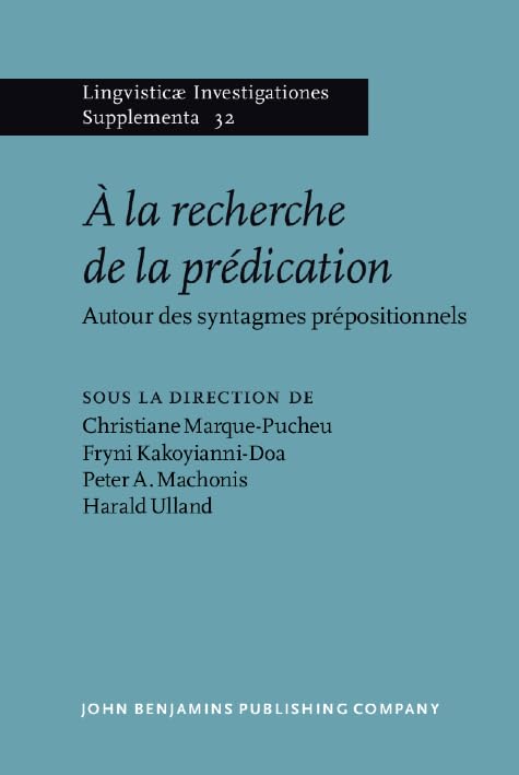 A la recherche de la prédication /Searching for Preaching: Autour Des Syntagmes Prépositionnels /Around Prepositional Phrases (Lingvisticae Investigationes Supplementa, 32, Band 32) Social Sciences