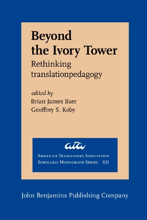 Beyond the Ivory Tower: Rethinking translation pedagogy (American Translators Association Scholarly Monograph Series) Social Sciences